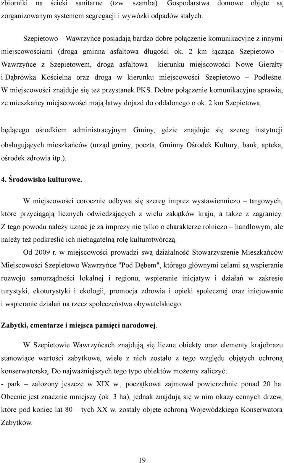 2 km łącząca Szepietowo Wawrzyńce z Szepietowem, droga asfaltowa kierunku miejscowości Nowe Gierałty i Dąbrówka Kościelna oraz droga w kierunku miejscowości Szepietowo Podleśne.