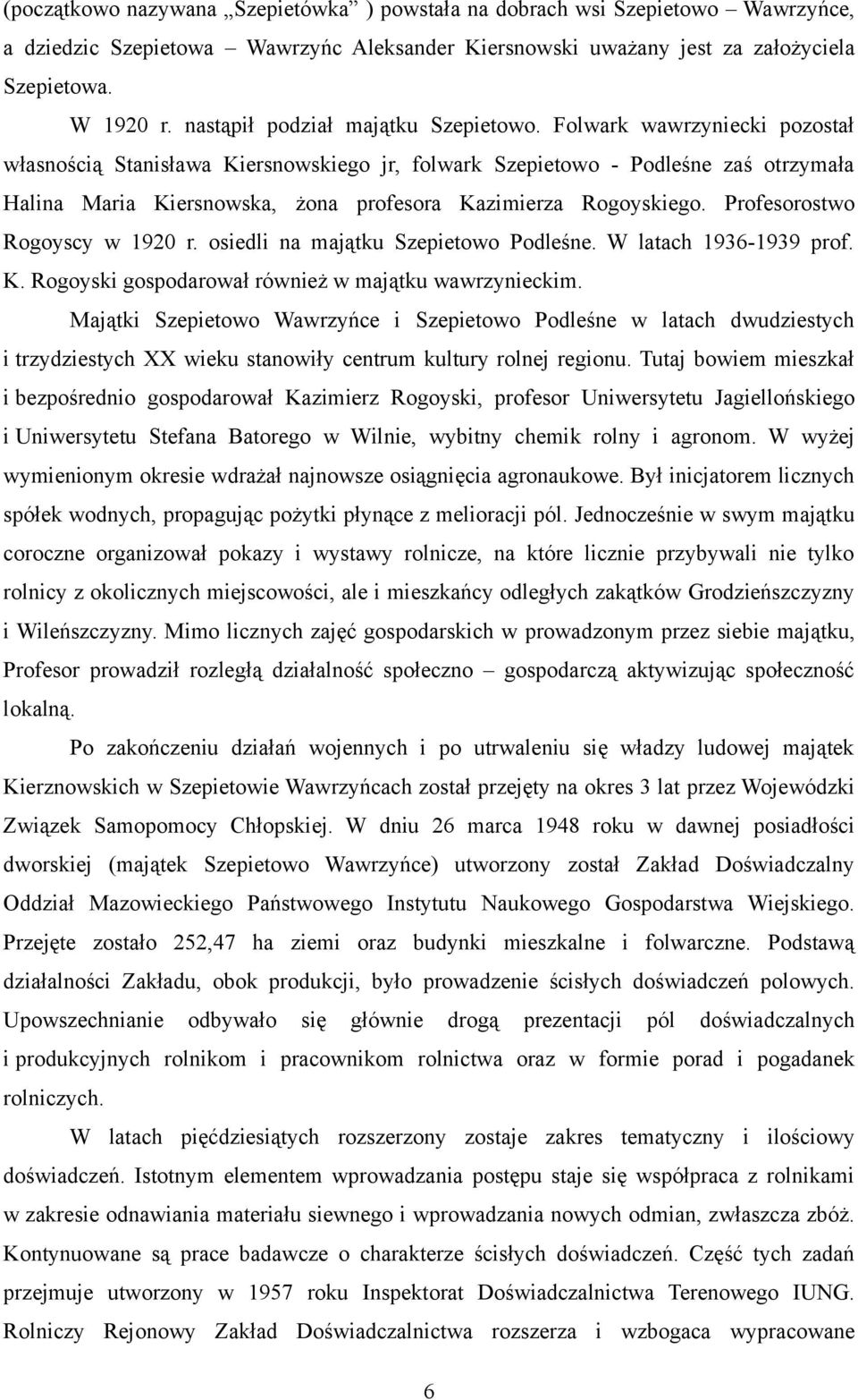 Folwark wawrzyniecki pozostał własnością Stanisława Kiersnowskiego jr, folwark Szepietowo - Podleśne zaś otrzymała Halina Maria Kiersnowska, żona profesora Kazimierza Rogoyskiego.