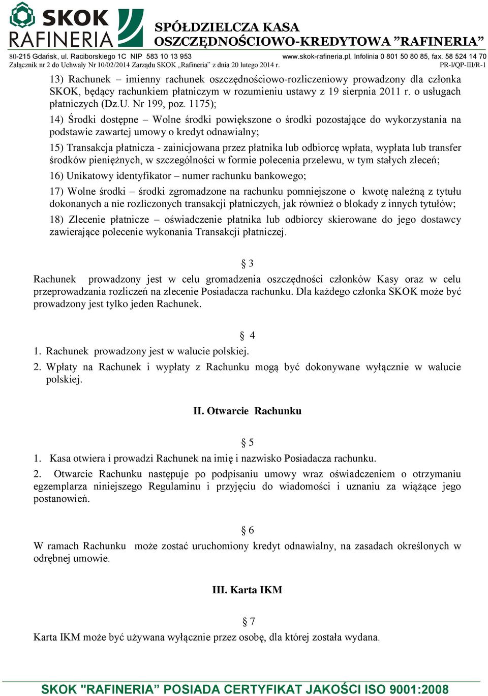 1175); 14) Środki dostępne Wolne środki powiększone o środki pozostające do wykorzystania na podstawie zawartej umowy o kredyt odnawialny; 15) Transakcja płatnicza - zainicjowana przez płatnika lub