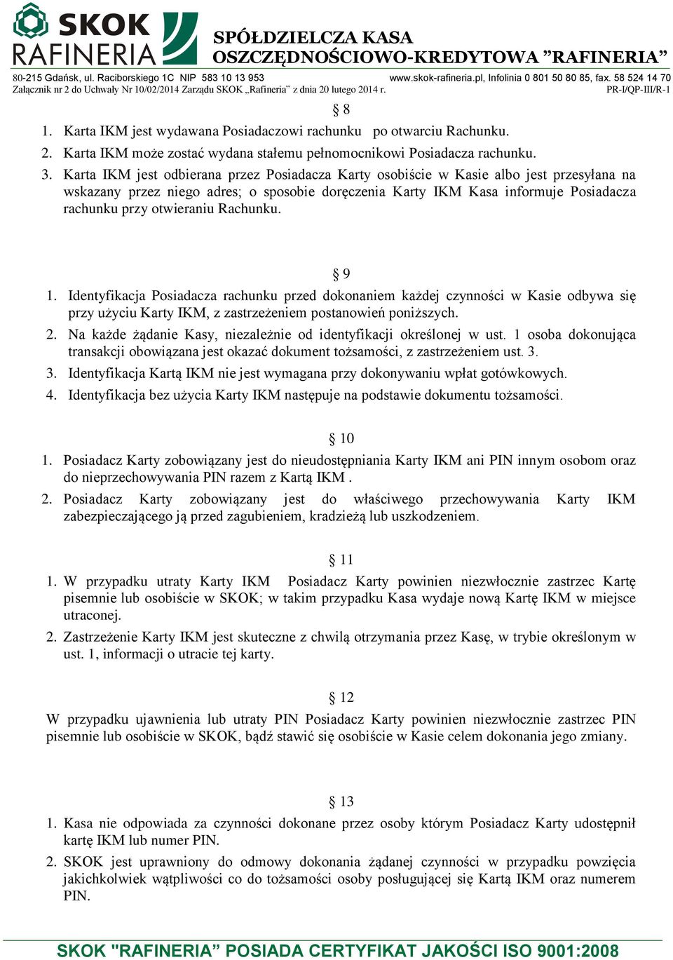 otwieraniu Rachunku. 9 1. Identyfikacja Posiadacza rachunku przed dokonaniem każdej czynności w Kasie odbywa się przy użyciu Karty IKM, z zastrzeżeniem postanowień poniższych. 2.