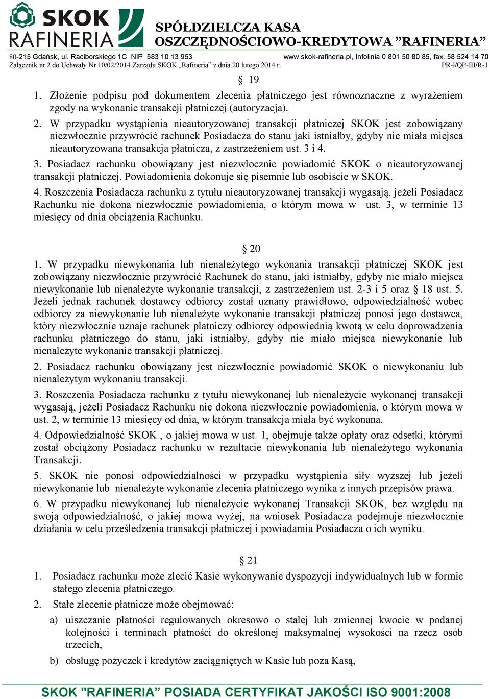 transakcja płatnicza, z zastrzeżeniem ust. 3 i 4. 3. Posiadacz rachunku obowiązany jest niezwłocznie powiadomić SKOK o nieautoryzowanej transakcji płatniczej.