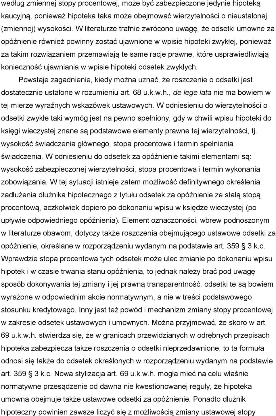 które usprawiedliwiają konieczność ujawniania w wpisie hipoteki odsetek zwykłych. Powstaje zagadnienie, kiedy można uznać, że roszczenie o odsetki jest dostatecznie ustalone w rozumieniu art. 68 u.k.w.h., de lege lata nie ma bowiem w tej mierze wyraźnych wskazówek ustawowych.