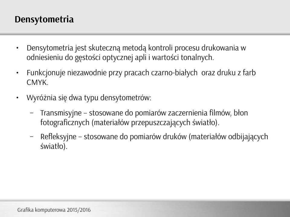 Wyróżnia się dwa typu densytometrów: Transmisyjne stosowane do pomiarów zaczernienia filmów, błon