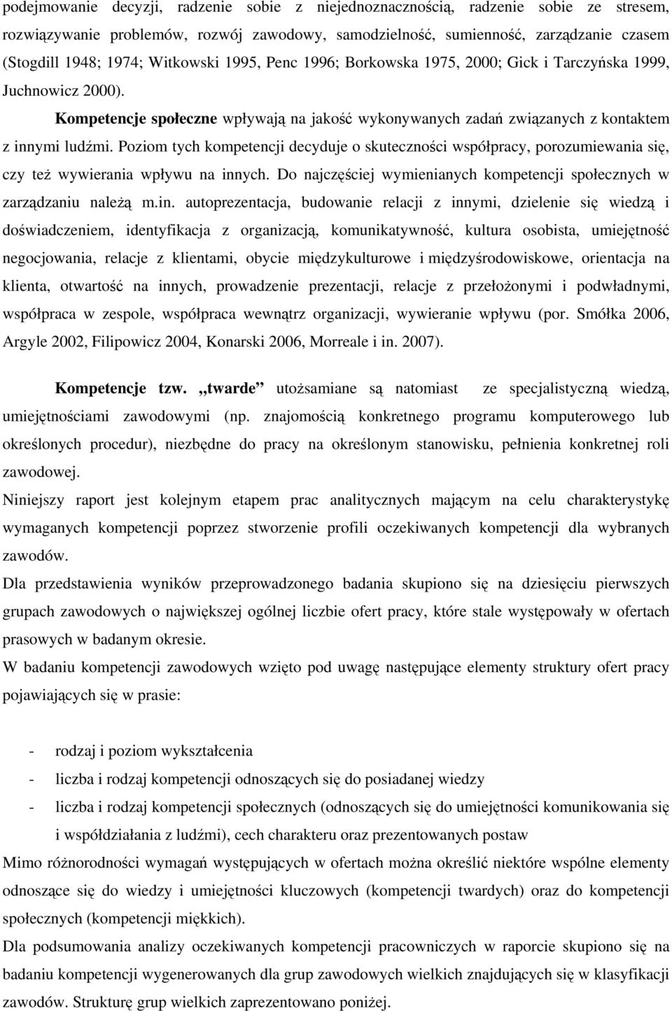 Poziom tych kompetencji decyduje o skuteczności współpracy, porozumiewania się, czy też wywierania wpływu na inn
