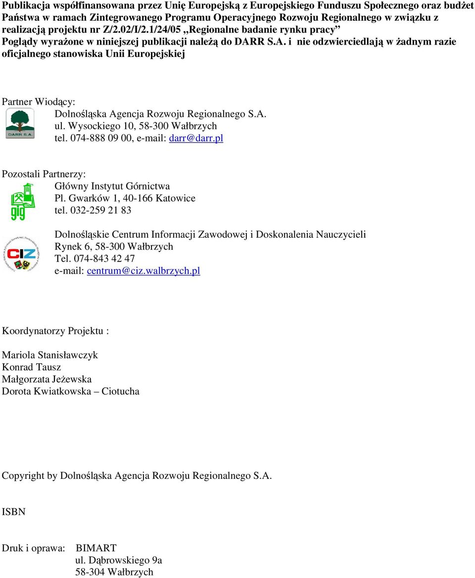 R S.A. i nie odzwierciedlają w żadnym razie oficjalnego stanowiska Unii Europejskiej Partner Wiodący: Dolnośląska Agencja Rozwoju Regionalnego S.A. ul. Wysockiego 10, 58-300 Wałbrzych tel.