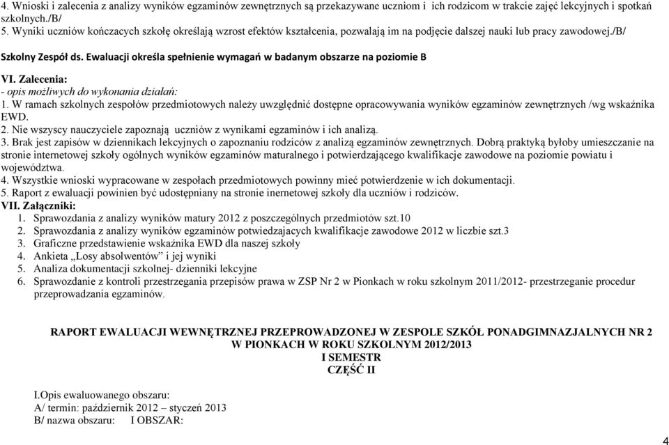 Ewaluacji określa spełnienie wymagań w badanym obszarze na poziomie B VI. Zalecenia: - opis możliwych do wykonania działań: 1.