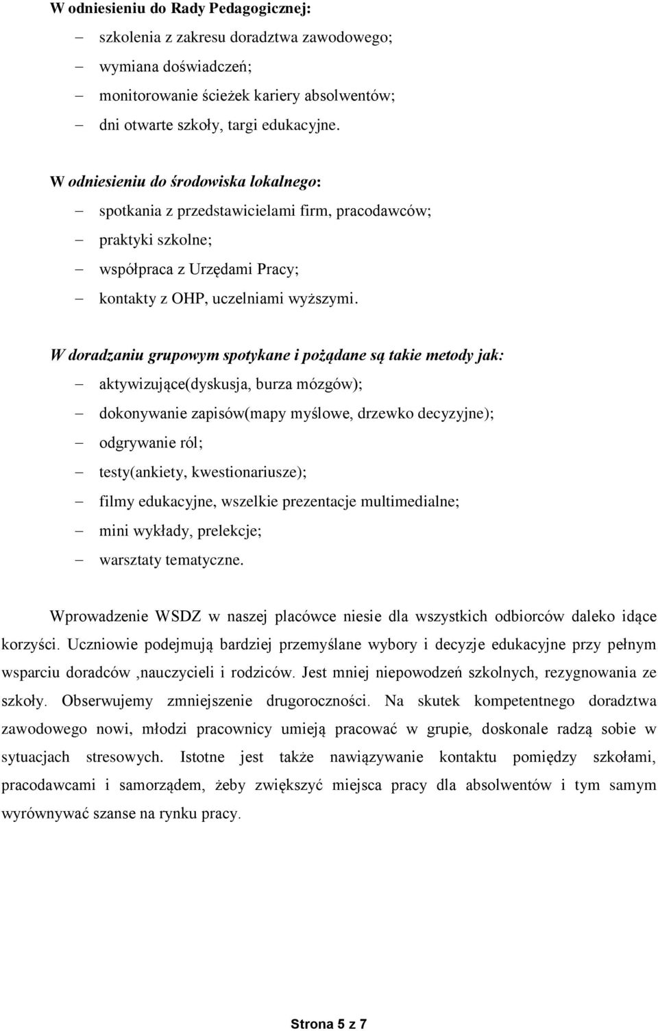 W doradzaniu grupowym spotykane i pożądane są takie metody jak: aktywizujące(dyskusja, burza mózgów); dokonywanie zapisów(mapy myślowe, drzewko decyzyjne); odgrywanie ról; testy(ankiety,