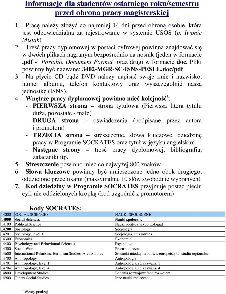 Treść pracy dyplomowej w postaci cyfrowej powinna znajdować się w dwóch plikach nagranym bezpośrednio na nośnik (jeden w formacie.pdf - Portable Document Format oraz drugi w formacie doc.