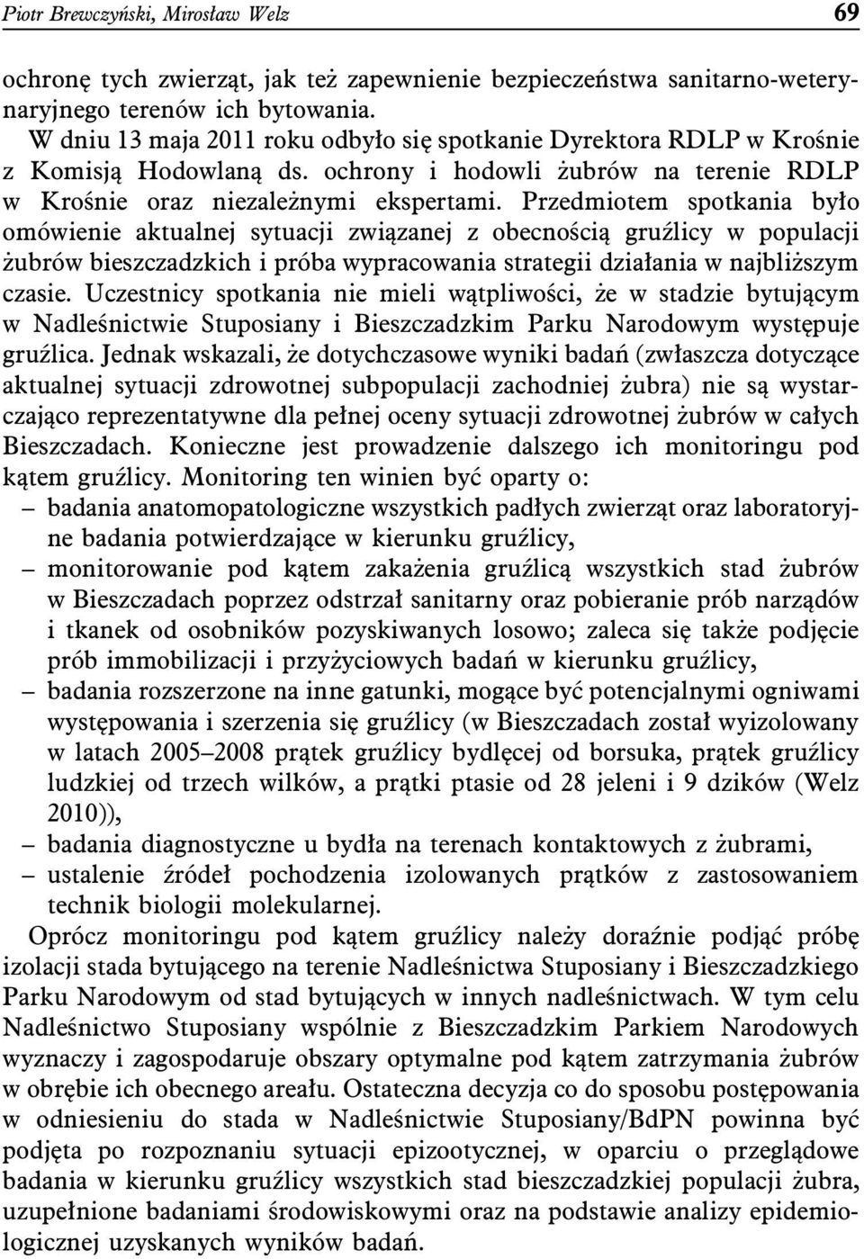 Przedmiotem spotkania było omówienie aktualnej sytuacji związanej z obecnością gruźlicy w populacji żubrów bieszczadzkich i próba wypracowania strategii działania w najbliższym czasie.