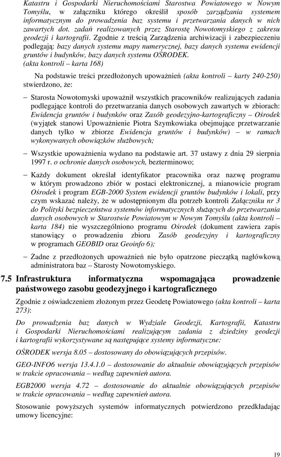 Zgodnie z treścią Zarządzenia archiwizacji i zabezpieczeniu podlegają: bazy danych systemu mapy numerycznej, bazy danych systemu ewidencji gruntów i budynków, bazy danych systemu OŚRODEK.