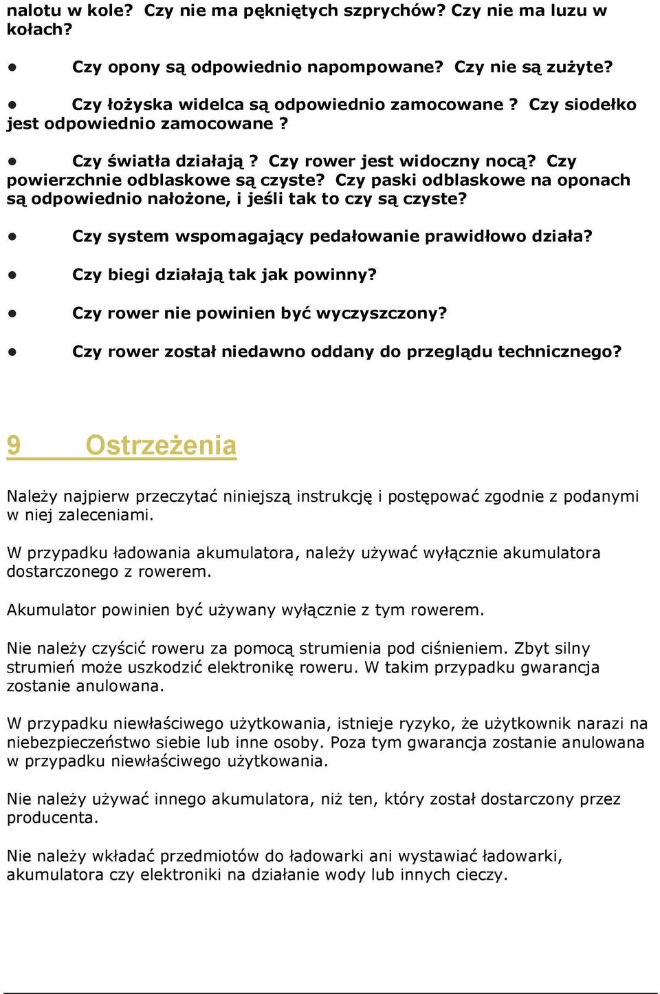 Czy paski odblaskowe na oponach są odpowiednio nałożone, i jeśli tak to czy są czyste? Czy system wspomagający pedałowanie prawidłowo działa? Czy biegi działają tak jak powinny?