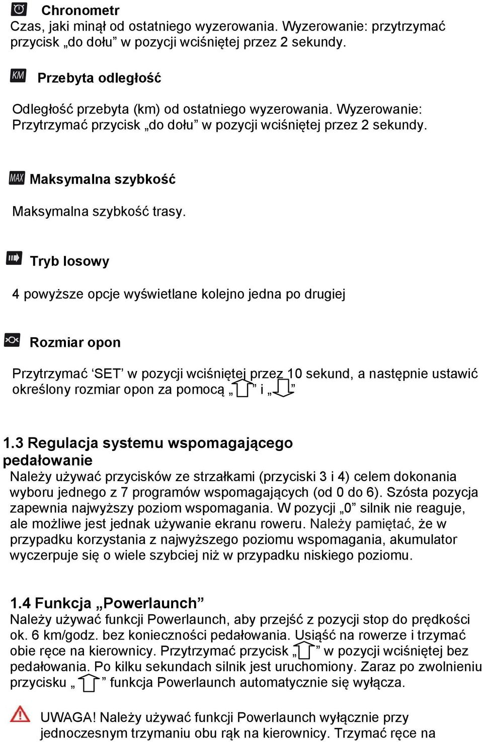Tryb losowy 4 powyższe opcje wyświetlane kolejno jedna po drugiej Rozmiar opon Przytrzymać SET w pozycji wciśniętej przez 10 sekund, a następnie ustawić określony rozmiar opon za pomocą i 1.