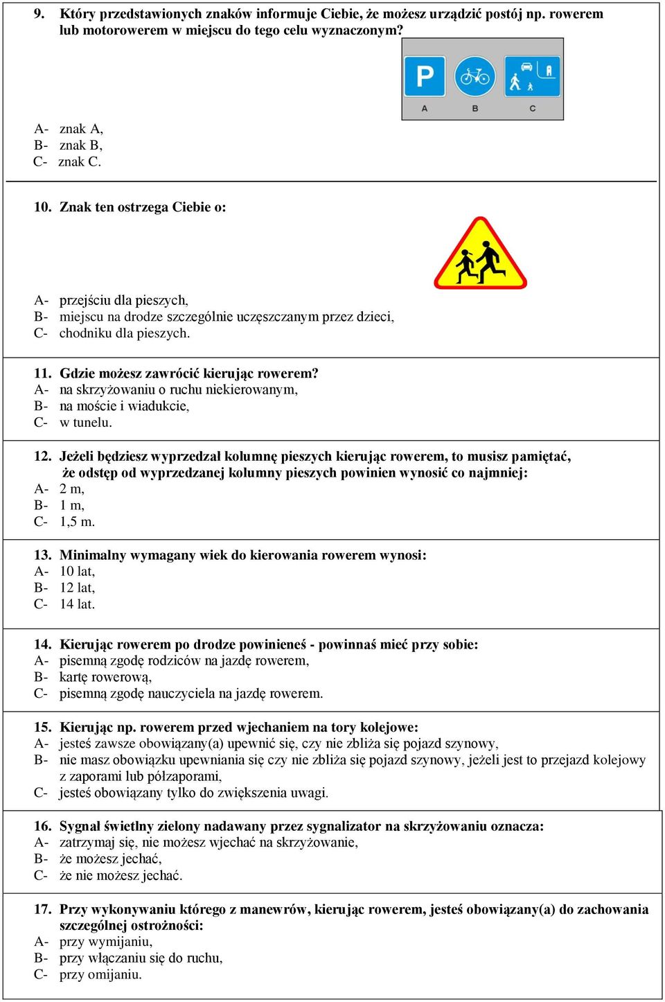 A- na skrzyżowaniu o ruchu niekierowanym, B- na moście i wiadukcie, C- w tunelu. 12.