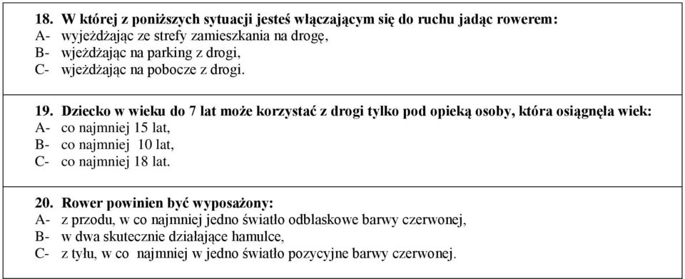 Dziecko w wieku do 7 lat może korzystać z drogi tylko pod opieką osoby, która osiągnęła wiek: A- co najmniej 15 lat, B- co najmniej 10 lat, C-