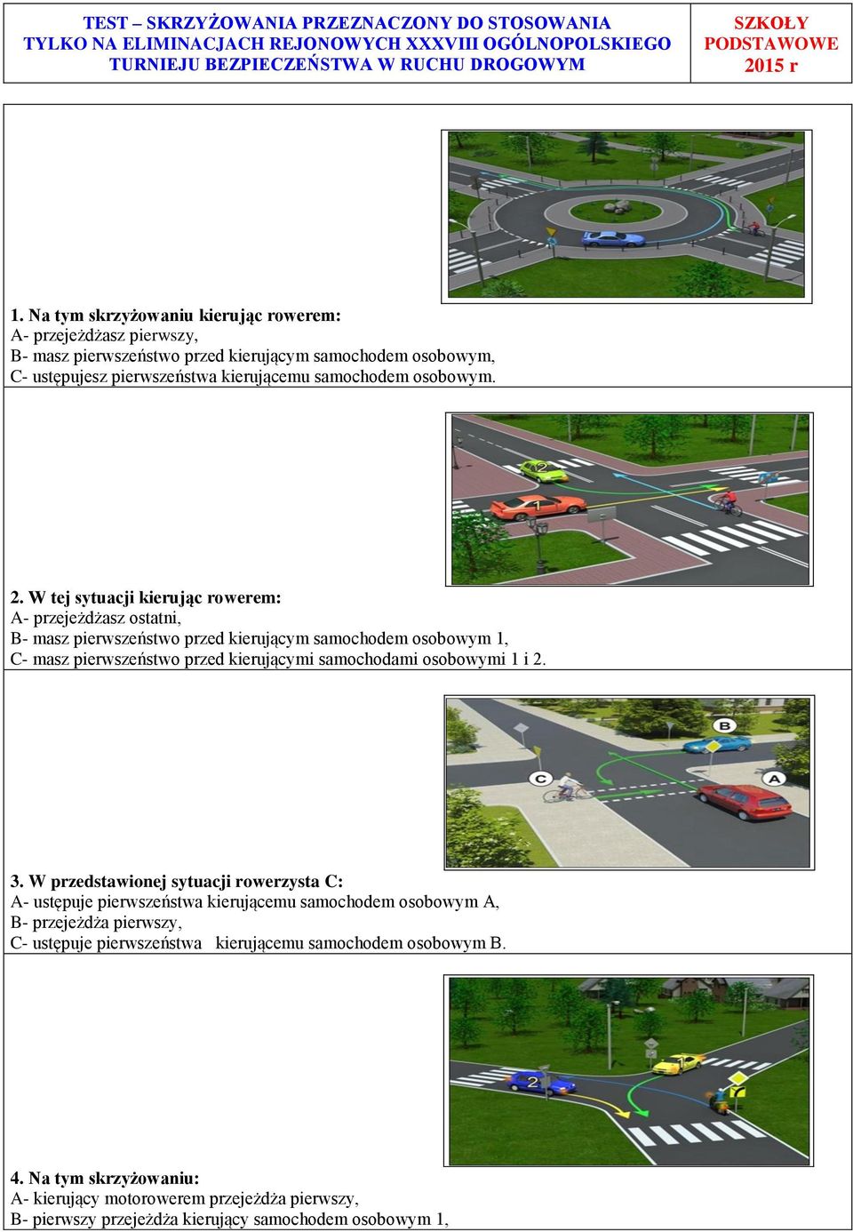 W tej sytuacji kierując rowerem: A- przejeżdżasz ostatni, B- masz pierwszeństwo przed kierującym samochodem osobowym 1, C- masz pierwszeństwo przed kierującymi samochodami osobowymi 1 i 2. 3.