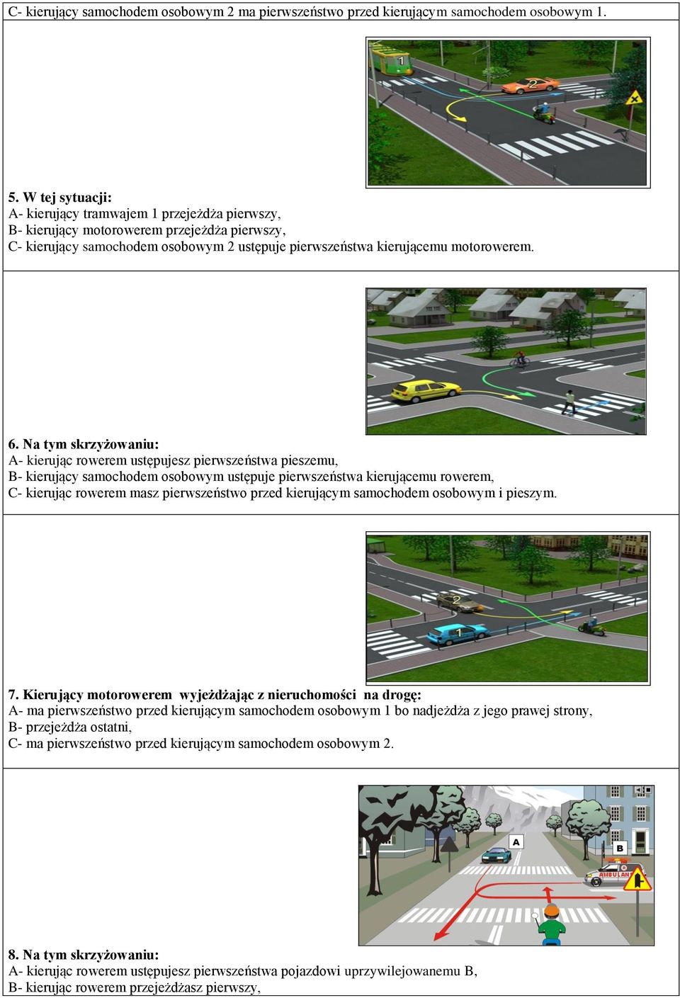 Na tym skrzyżowaniu: A- kierując rowerem ustępujesz pierwszeństwa pieszemu, B- kierujący samochodem osobowym ustępuje pierwszeństwa kierującemu rowerem, C- kierując rowerem masz pierwszeństwo przed