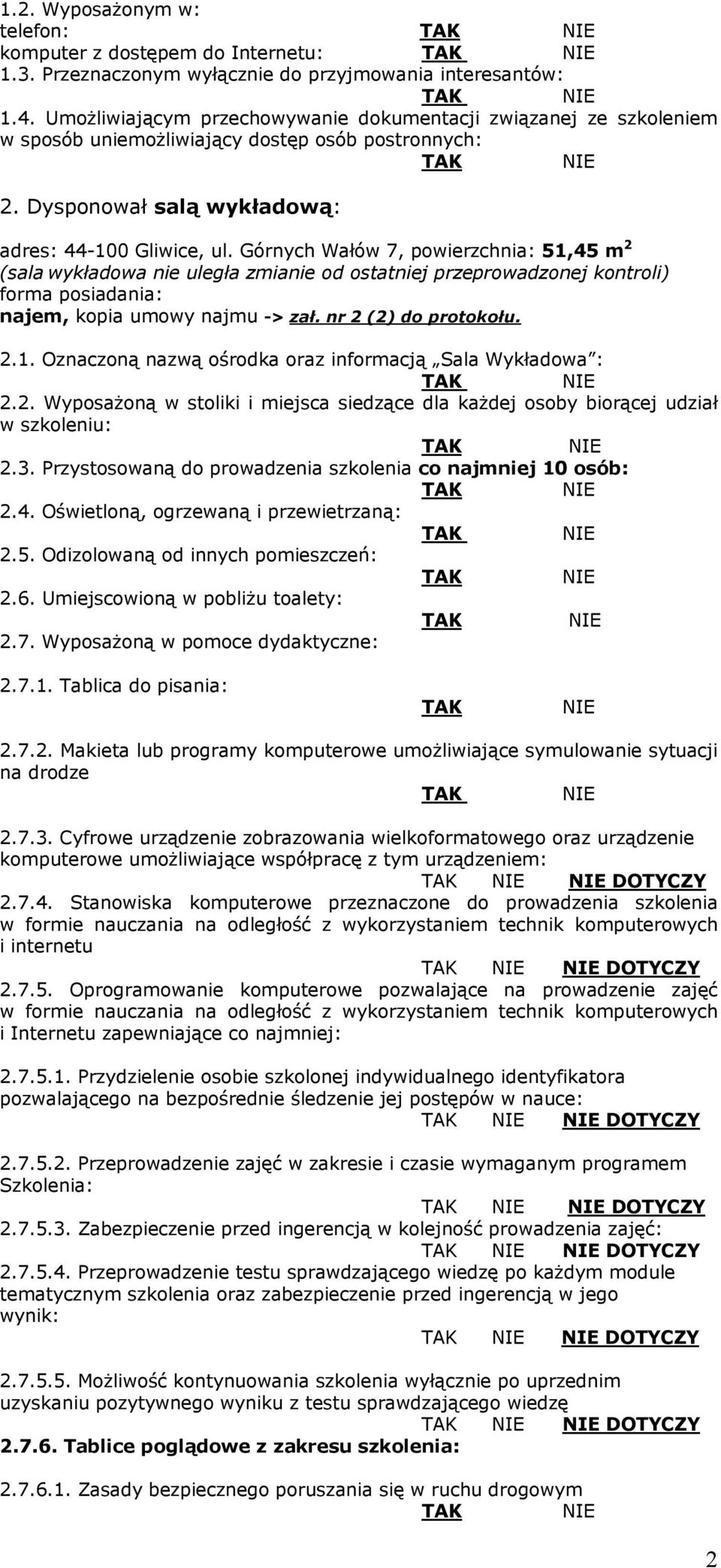 Górnych Wałów 7, powierzchnia: 51,45 m 2 (sala wykładowa nie uległa zmianie od ostatniej przeprowadzonej kontroli) forma posiadania: najem, kopia umowy najmu -> zał. nr 2 (2) do protokołu. 2.1. Oznaczoną nazwą ośrodka oraz informacją Sala Wykładowa : 2.