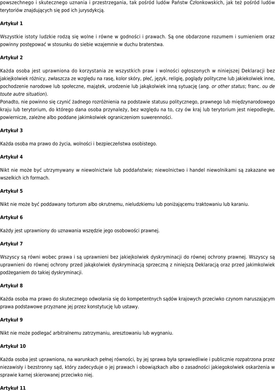 Artykuł 2 Każda osoba jest uprawniona do korzystania ze wszystkich praw i wolności ogłoszonych w niniejszej Deklaracji bez jakiejkolwiek różnicy, zwłaszcza ze względu na rasę, kolor skóry, płeć,