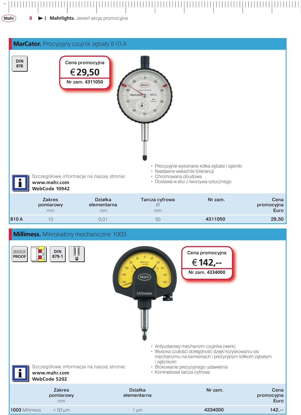 Tarcza cyfrowa Nr zam. Cena promocyjna mm mm mm Euro 810 A 10 0,01 50 4311050 29,50 Millimess. Mikrokatory mechaniczne 1003 SHOCK PROOF DIN 879-1 j 142,-- Nr zam.