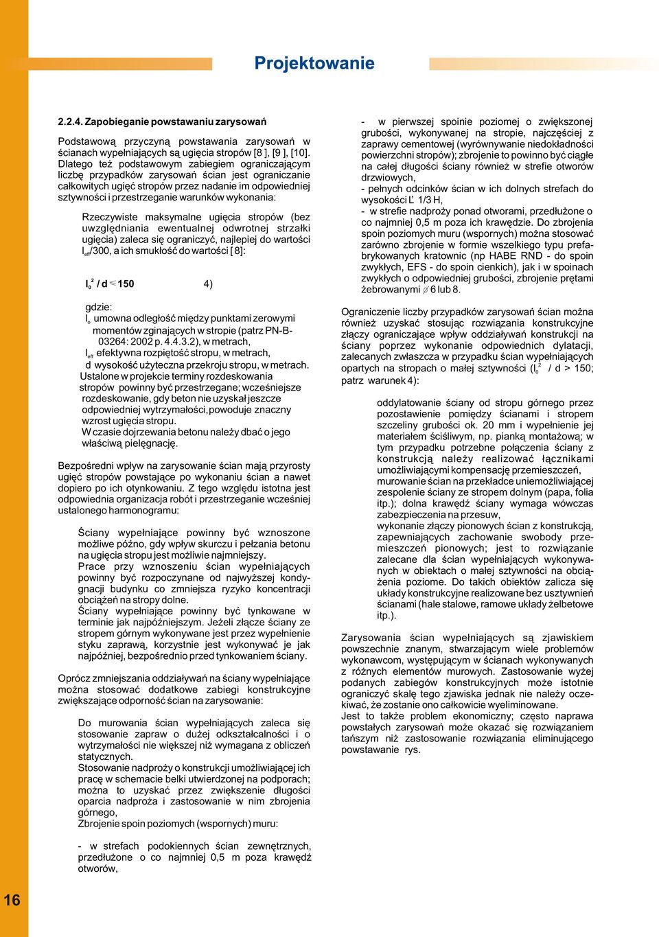 wykonania: > Rzeczywiste maksymalne ugiêcia stropów (bez uwzglêdniania ewentualnej odwrotnej strza³ki ugiêcia) zaleca siê ograniczyæ, najlepiej do wartoœci l /300, a ich smuk³oœæ do wartoœci [ 8]: