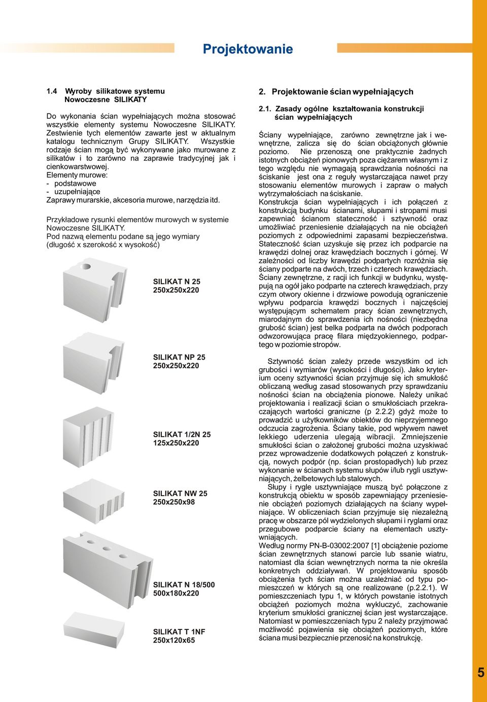 Wszystkie rodzaje œcian mog¹ byæ wykonywane jako murowane z silikatów i to zarówno na zaprawie tradycyjnej jak i cienkowarstwowej.