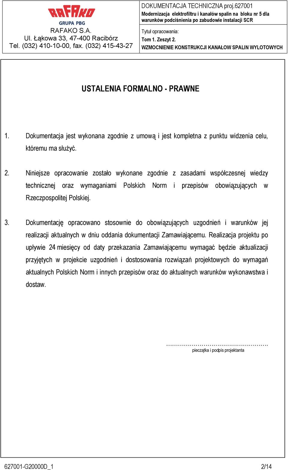 Dokumentację opracowano stosownie do obowiązujących uzgodnień i warunków jej realizacji aktualnych w dniu oddania dokumentacji Zamawiającemu.