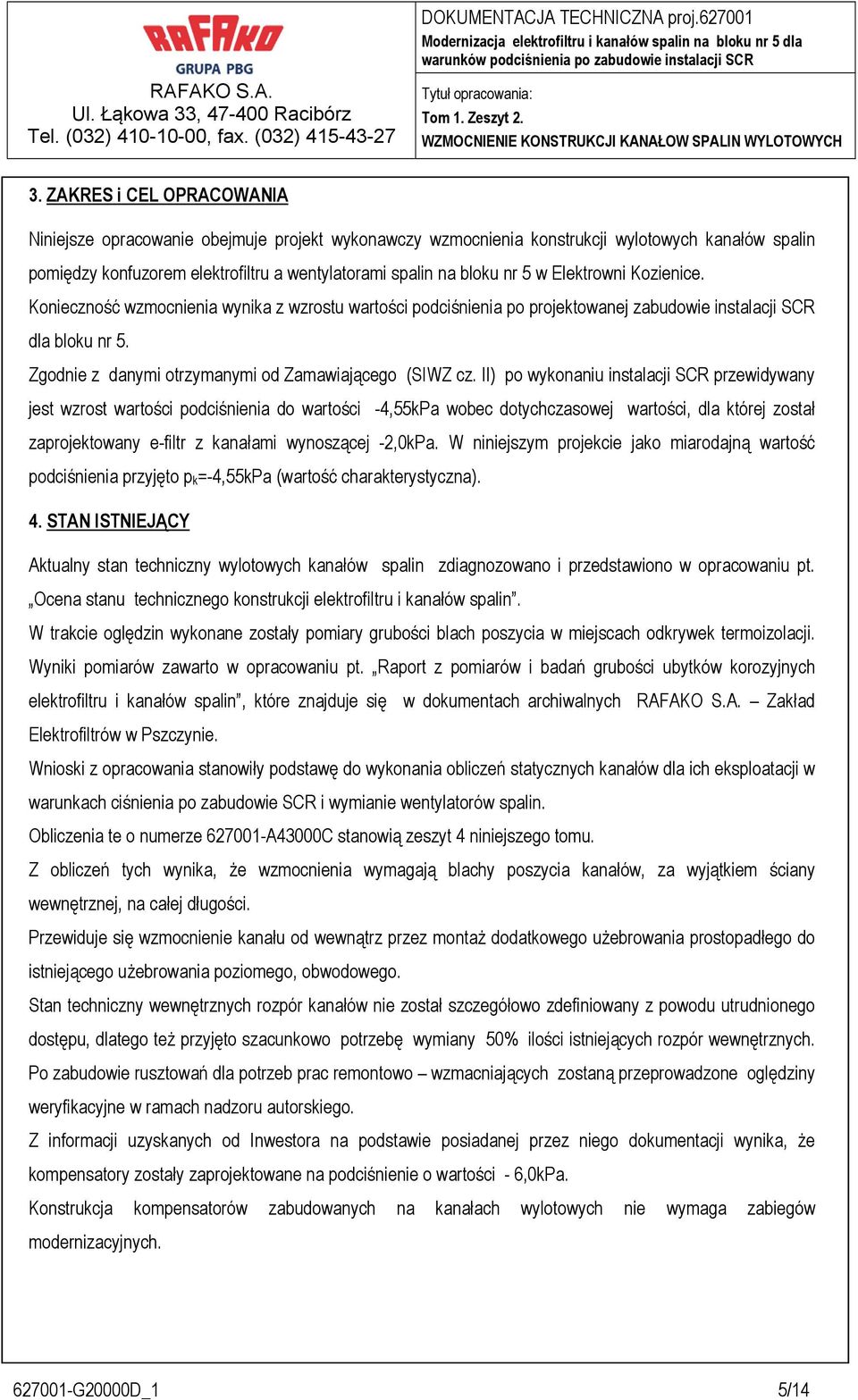 II) po wykonaniu instalacji SCR przewidywany jest wzrost wartości podciśnienia do wartości -4,55kPa wobec dotychczasowej wartości, dla której został zaprojektowany e-filtr z kanałami wynoszącej