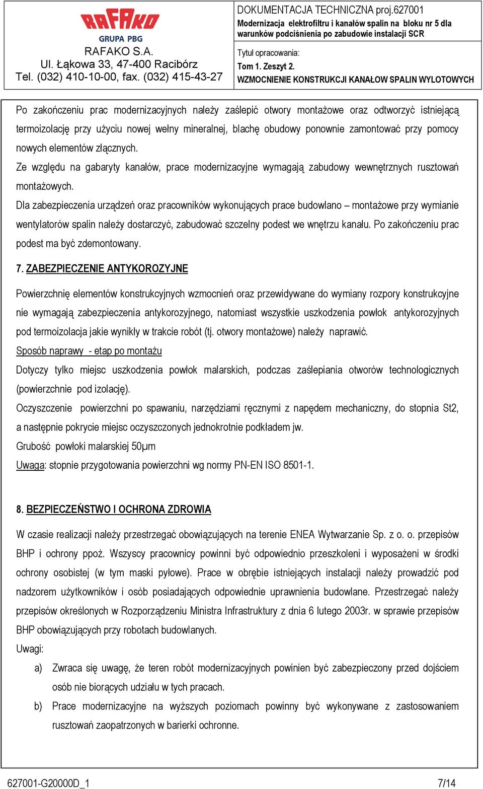 Dla zabezpieczenia urządzeń oraz pracowników wykonujących prace budowlano montażowe przy wymianie wentylatorów spalin należy dostarczyć, zabudować szczelny podest we wnętrzu kanału.