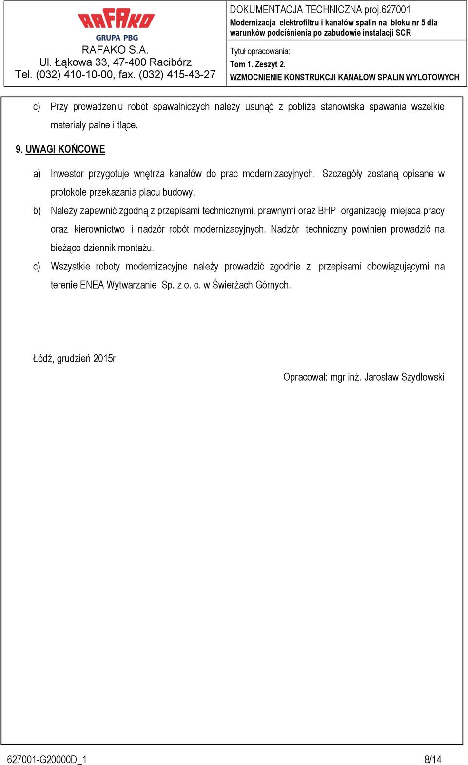 b) Należy zapewnić zgodną z przepisami technicznymi, prawnymi oraz BHP organizację miejsca pracy oraz kierownictwo i nadzór robót modernizacyjnych.