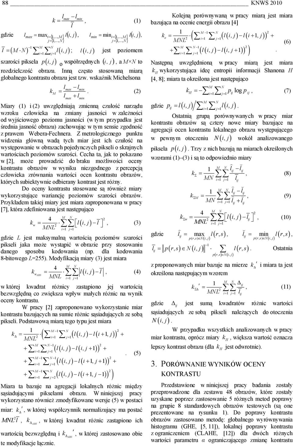 () iary () i () uwzgędniają zmienną czułość narządu wzrou człowiea na zmiany jasności w zaeżności od wyjściowego poziomu jasności (w tym przypadu jest średnia jasność obrazu) zachowując w tym sensie