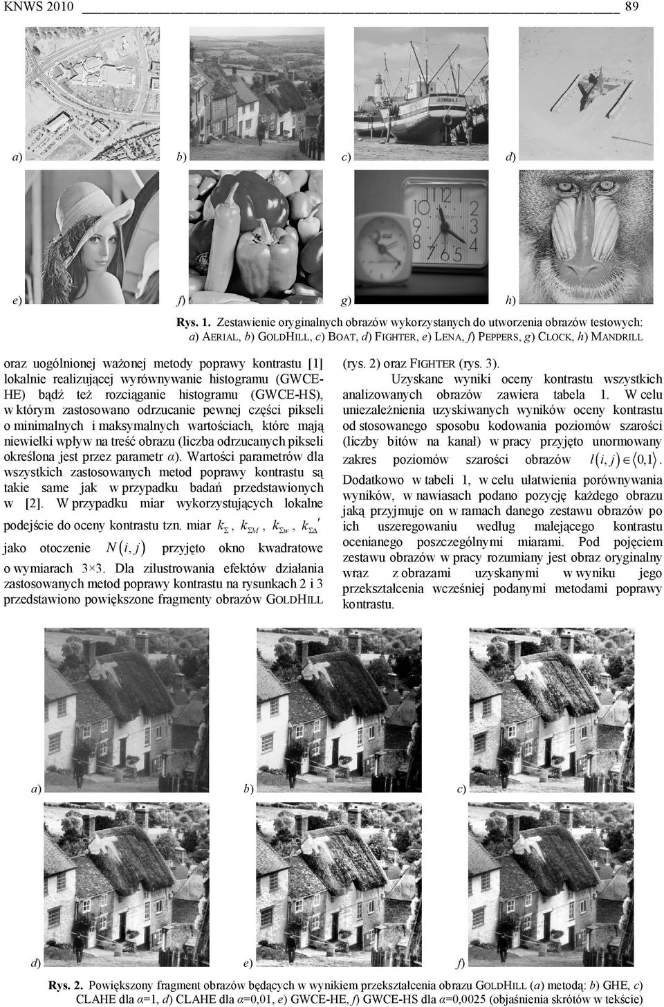 poprawy ontrastu [] oanie reaizującej wyrównywanie histogramu (GWCEHE) bądź też rozciąganie histogramu (GWCE-HS), w tórym zastosowano odrzucanie pewnej części pisei o minimanych i masymanych