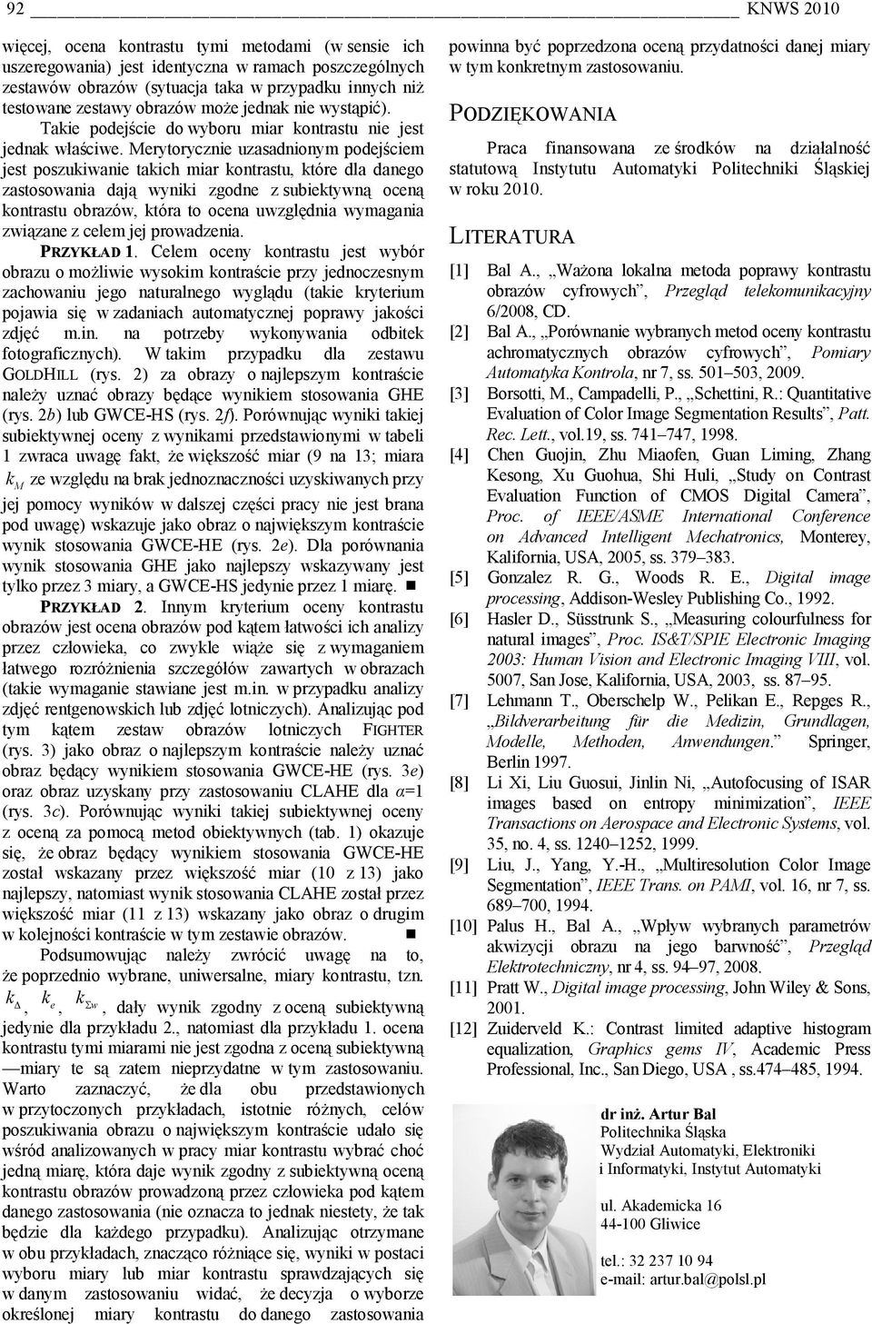 erytorycznie uzasadnionym podejściem jest poszuiwanie taich miar ontrastu, tóre da danego zastosowania dają wynii zgodne z subietywną oceną ontrastu obrazów, tóra to ocena uwzgędnia wymagania