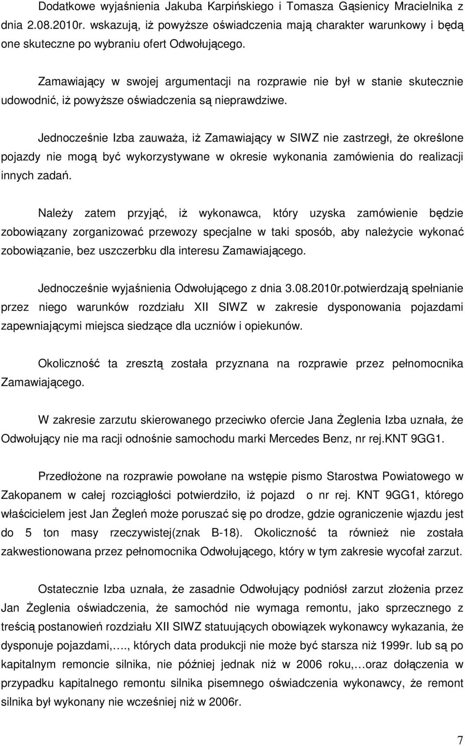 Zamawiający w swojej argumentacji na rozprawie nie był w stanie skutecznie udowodnić, iŝ powyŝsze oświadczenia są nieprawdziwe.