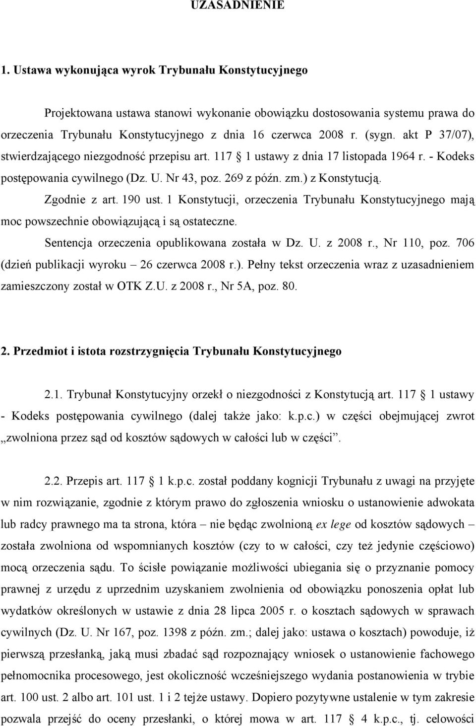 akt P 37/07), stwierdzającego niezgodność przepisu art. 117 1 ustawy z dnia 17 listopada 1964 r. - Kodeks postępowania cywilnego (Dz. U. Nr 43, poz. 269 z późn. zm.) z Konstytucją. Zgodnie z art.