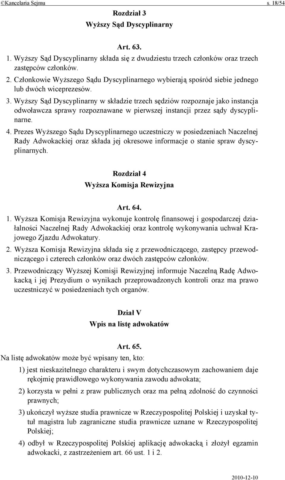 Wyższy Sąd Dyscyplinarny w składzie trzech sędziów rozpoznaje jako instancja odwoławcza sprawy rozpoznawane w pierwszej instancji przez sądy dyscyplinarne. 4.