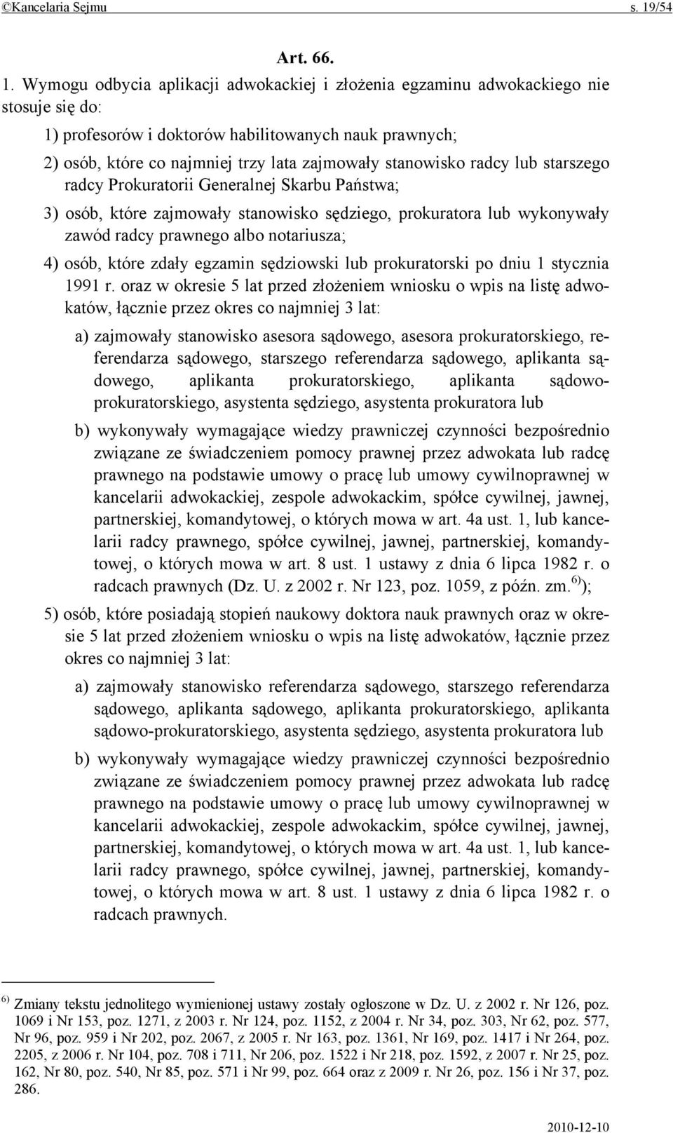 Wymogu odbycia aplikacji adwokackiej i złożenia egzaminu adwokackiego nie stosuje się do: 1) profesorów i doktorów habilitowanych nauk prawnych; 2) osób, które co najmniej trzy lata zajmowały