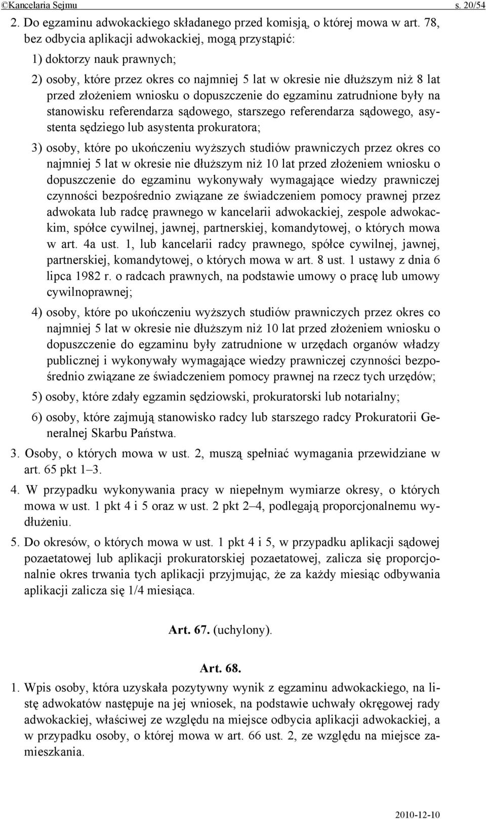 dopuszczenie do egzaminu zatrudnione były na stanowisku referendarza sądowego, starszego referendarza sądowego, asystenta sędziego lub asystenta prokuratora; 3) osoby, które po ukończeniu wyższych