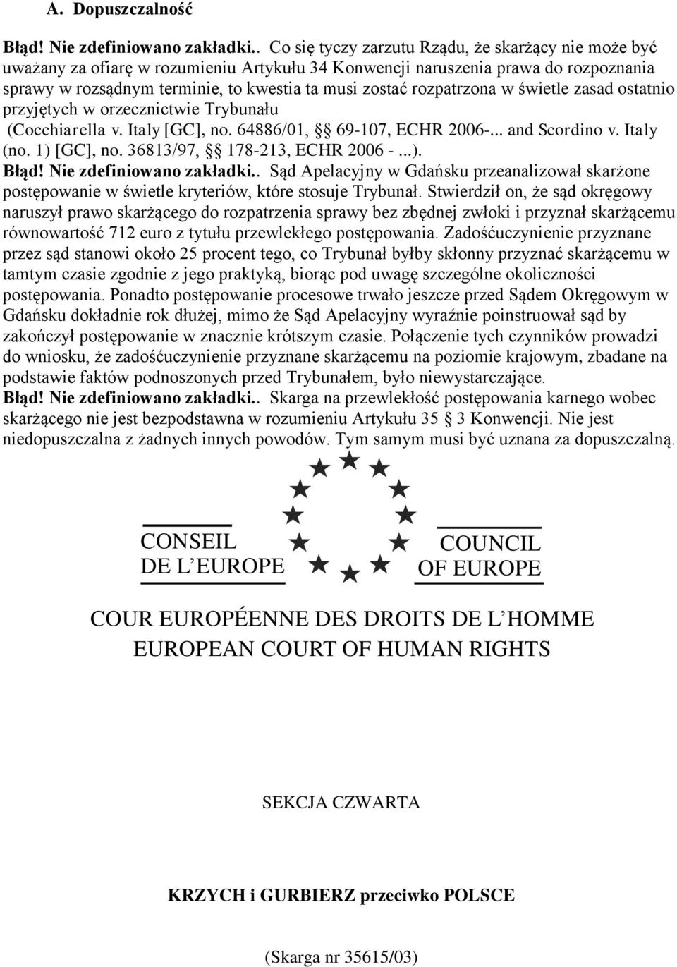 rozpatrzona w świetle zasad ostatnio przyjętych w orzecznictwie Trybunału (Cocchiarella v. Italy [GC], no. 64886/01, 69-107, ECHR 2006-... and Scordino v. Italy (no. 1) [GC], no.