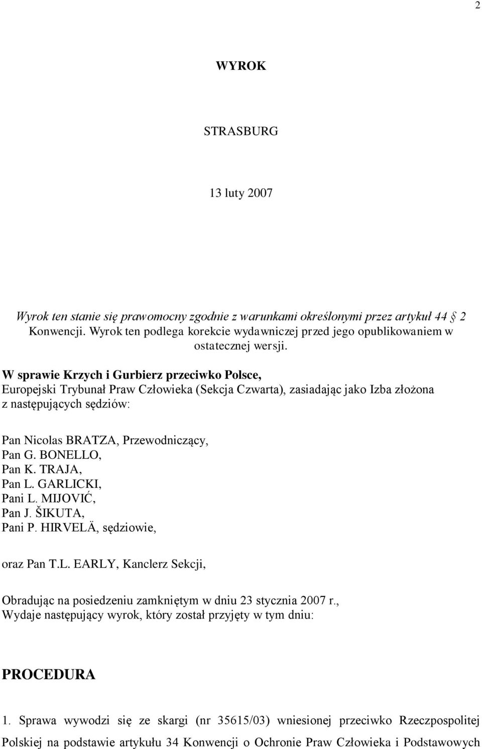 W sprawie Krzych i Gurbierz przeciwko Polsce, Europejski Trybunał Praw Człowieka (Sekcja Czwarta), zasiadając jako Izba złożona z następujących sędziów: Pan Nicolas BRATZA, Przewodniczący, Pan G.