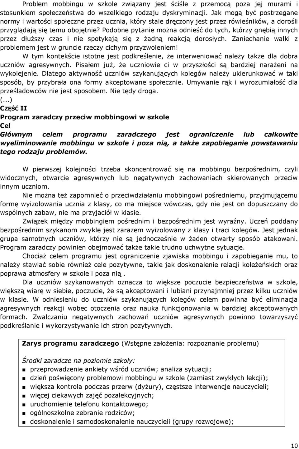 Podobne pytanie można odnieść do tych, którzy gnębią innych przez dłuższy czas i nie spotykają się z żadną reakcją dorosłych. Zaniechanie walki z problemem jest w gruncie rzeczy cichym przyzwoleniem!