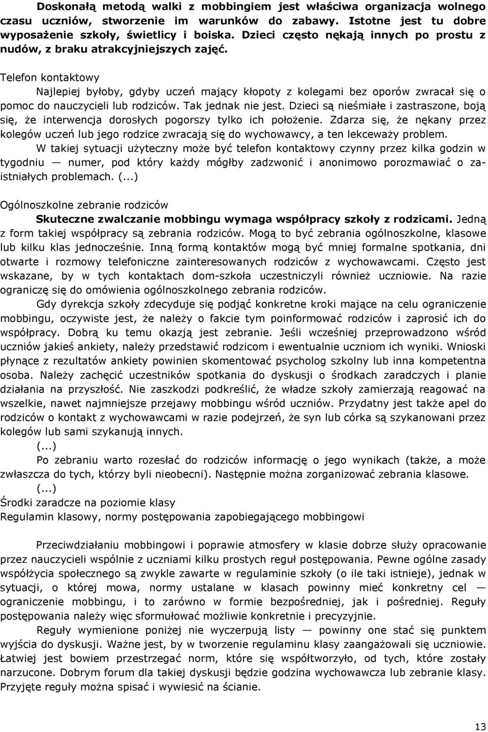 Telefon kontaktowy Najlepiej byłoby, gdyby uczeń mający kłopoty z kolegami bez oporów zwracał się o pomoc do nauczycieli lub rodziców. Tak jednak nie jest.