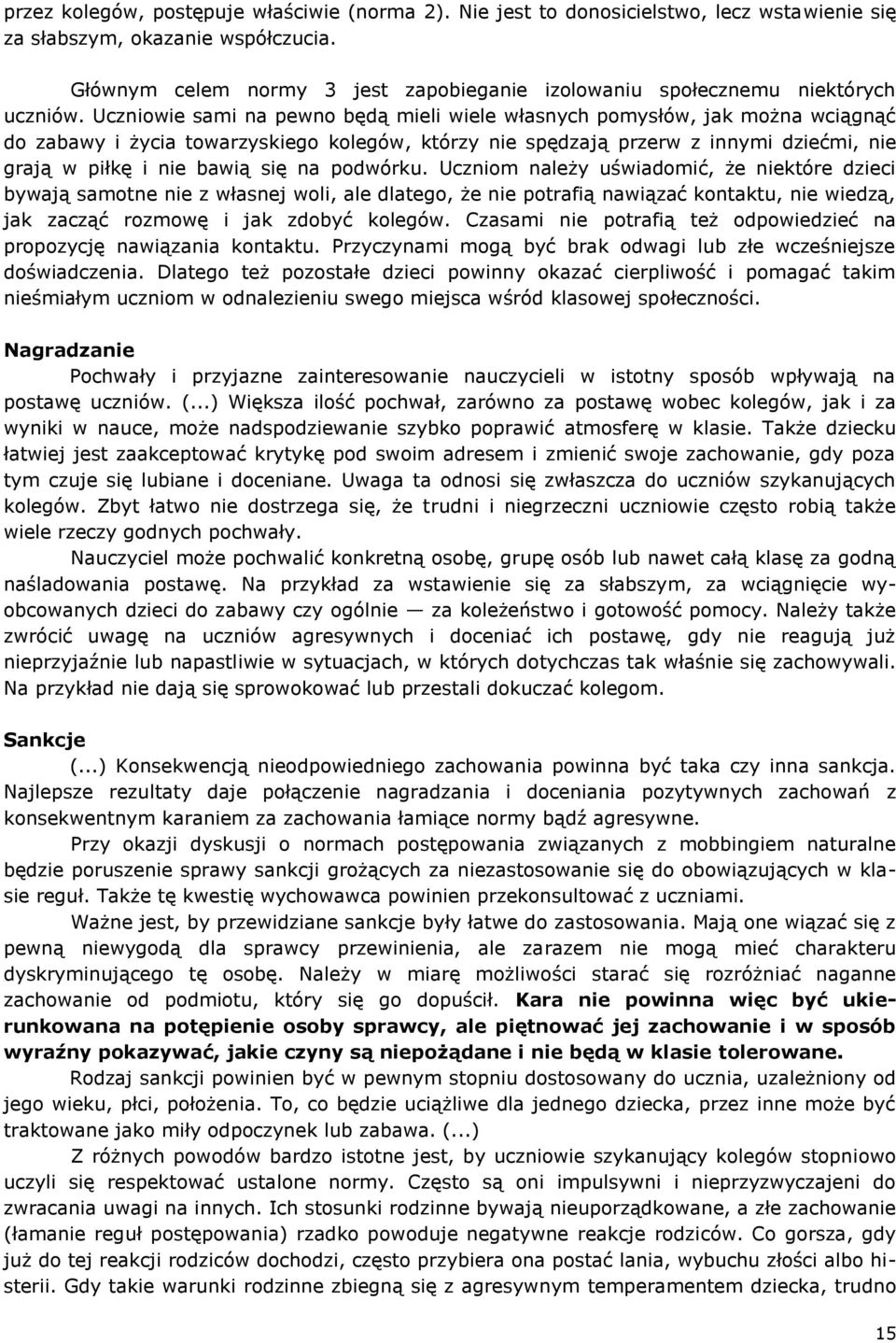 Uczniowie sami na pewno będą mieli wiele własnych pomysłów, jak można wciągnąć do zabawy i życia towarzyskiego kolegów, którzy nie spędzają przerw z innymi dziećmi, nie grają w piłkę i nie bawią się