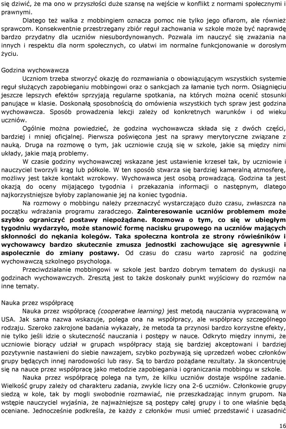 Pozwala im nauczyć się zważania na innych i respektu dla norm społecznych, co ułatwi im normalne funkcjonowanie w dorosłym życiu.
