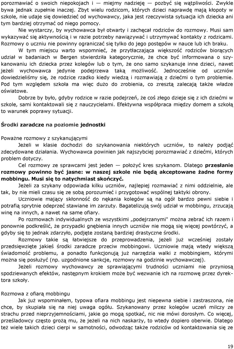Nie wystarczy, by wychowawca był otwarty i zachęcał rodziców do rozmowy. Musi sam wykazywać się aktywnością i w razie potrzeby nawiązywać i utrzymywać kontakty z rodzicami.