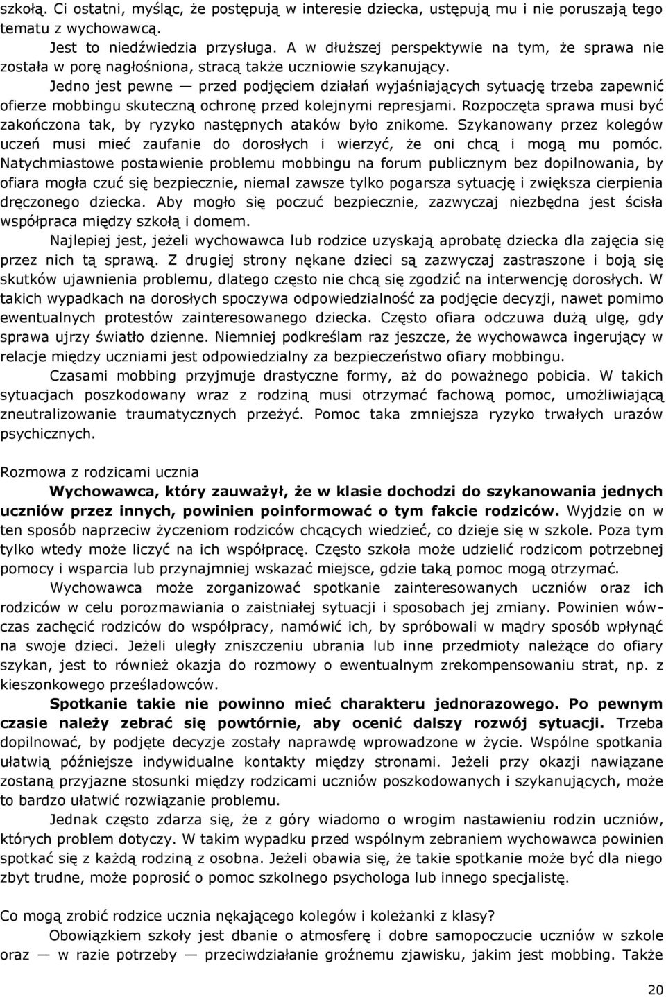 Jedno jest pewne przed podjęciem działań wyjaśniających sytuację trzeba zapewnić ofierze mobbingu skuteczną ochronę przed kolejnymi represjami.