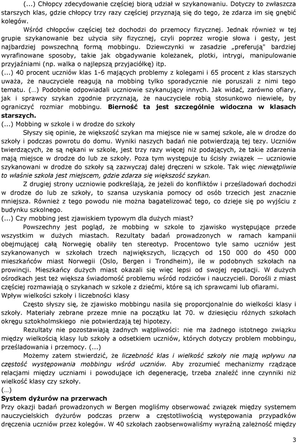 Jednak również w tej grupie szykanowanie bez użycia siły fizycznej, czyli poprzez wrogie słowa i gesty, jest najbardziej powszechną formą mobbingu.