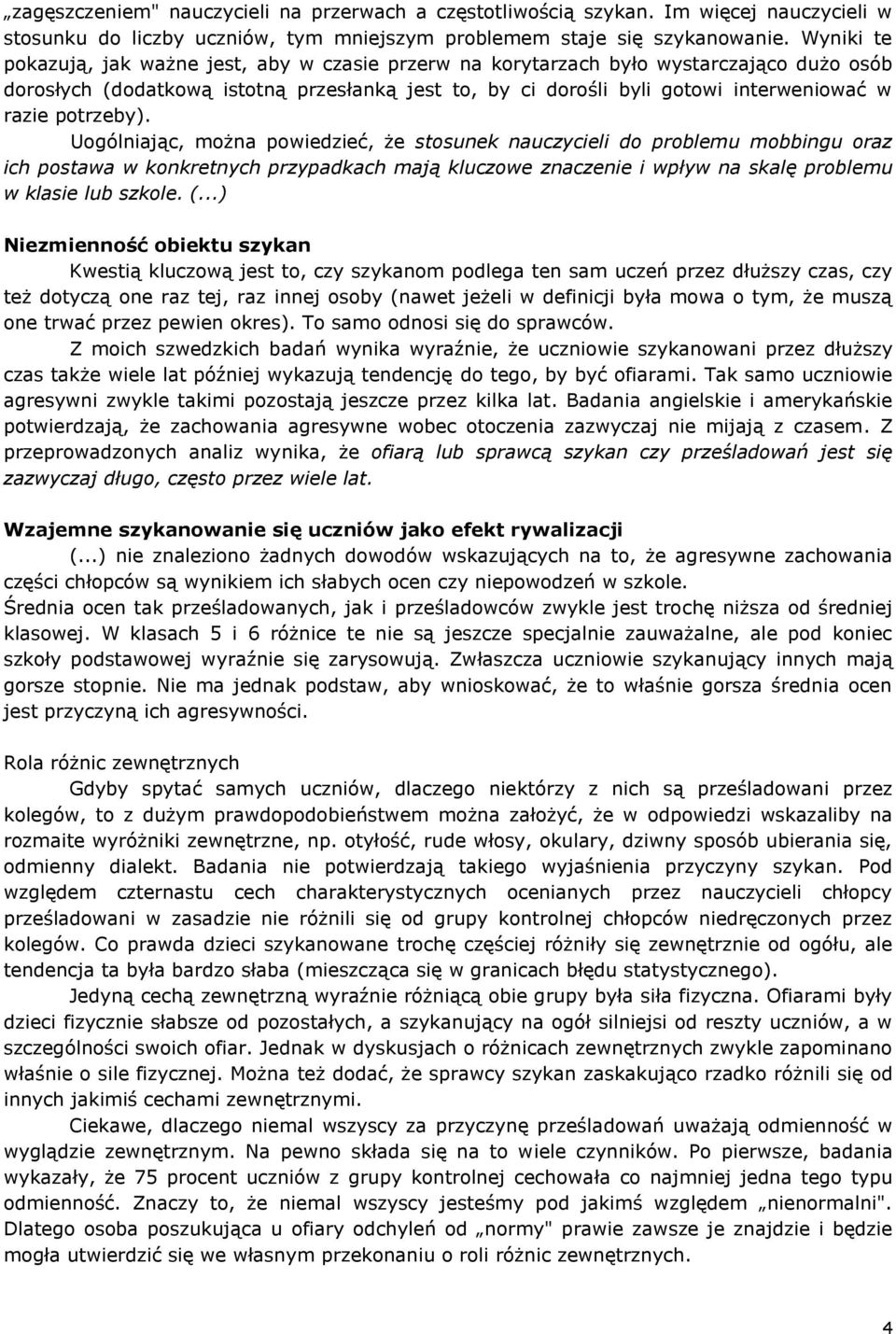 potrzeby). Uogólniając, można powiedzieć, że stosunek nauczycieli do problemu mobbingu oraz ich postawa w konkretnych przypadkach mają kluczowe znaczenie i wpływ na skalę problemu w klasie lub szkole.