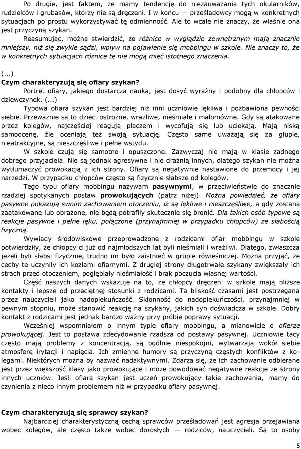 Reasumując, można stwierdzić, że różnice w wyglądzie zewnętrznym mają znacznie mniejszy, niż się zwykle sądzi, wpływ na pojawienie się mobbingu w szkole.