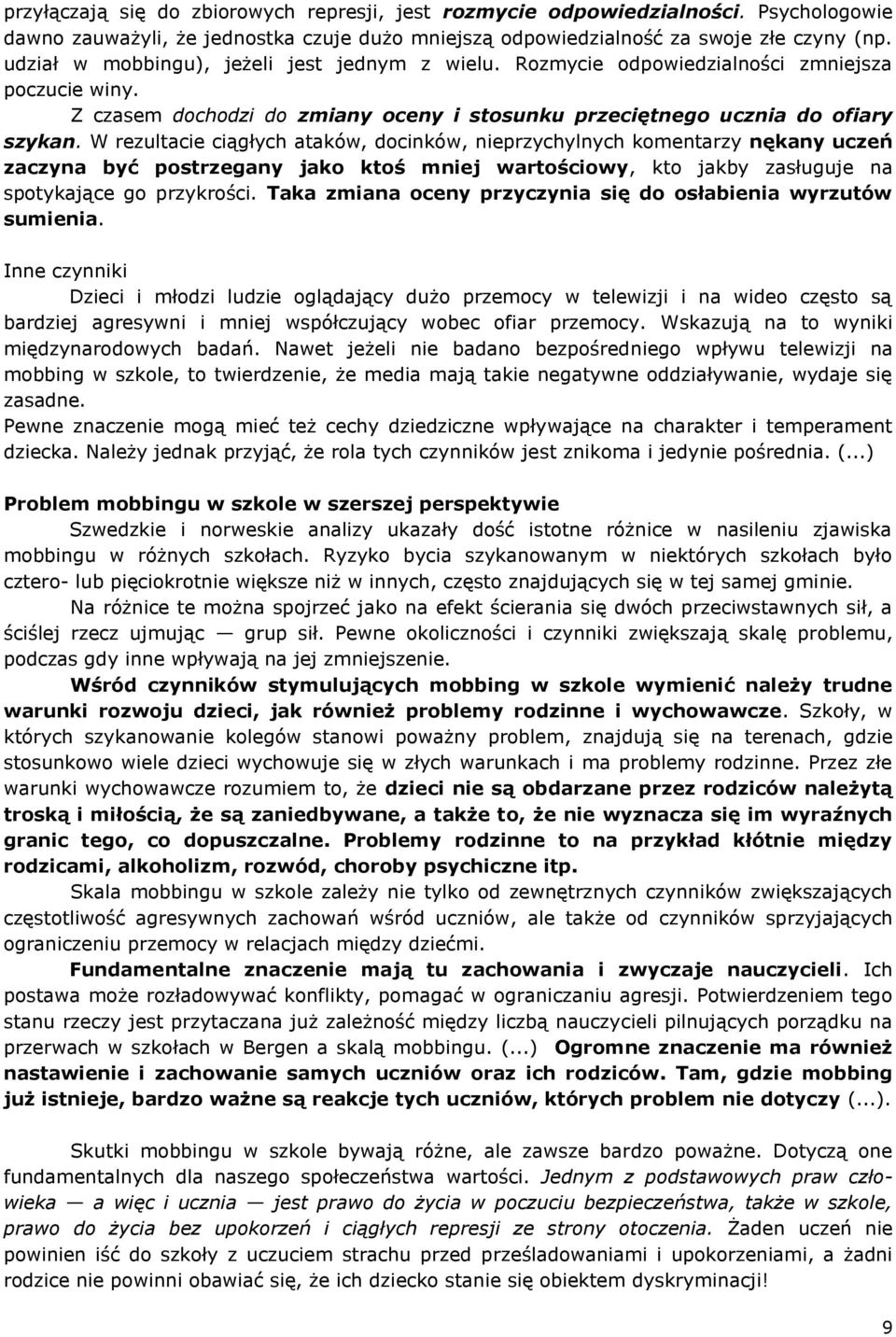 W rezultacie ciągłych ataków, docinków, nieprzychylnych komentarzy nękany uczeń zaczyna być postrzegany jako ktoś mniej wartościowy, kto jakby zasługuje na spotykające go przykrości.