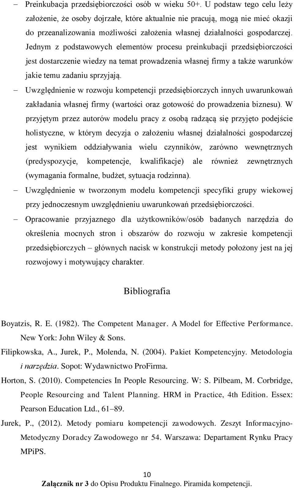 Jednym z podstawowych elementów procesu preinkubacji przedsiębiorczości jest dostarczenie wiedzy na temat prowadzenia własnej firmy a także warunków jakie temu zadaniu sprzyjają.